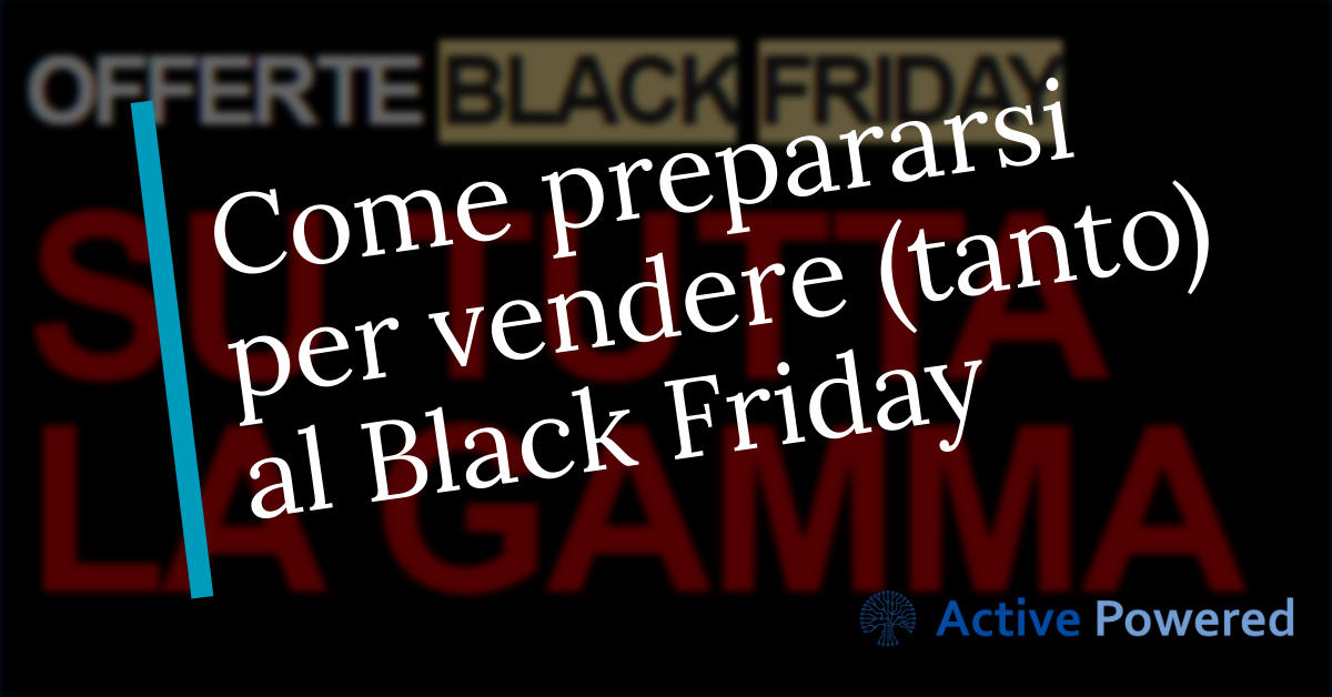 Come prepararsi per vendere (tanto) al Black Friday